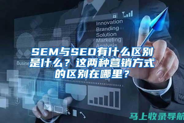 SEO与SEM：互联网营销中的两大核心策略及其区别探究